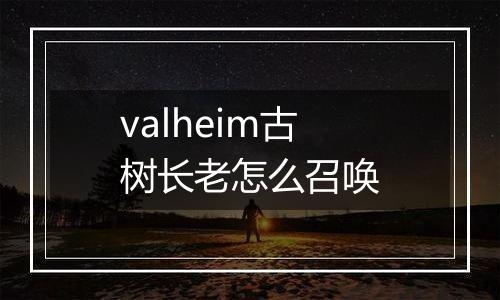 valheim古树长老怎么召唤