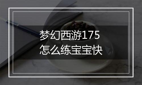 梦幻西游175怎么练宝宝快