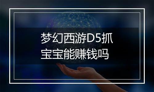 梦幻西游D5抓宝宝能赚钱吗