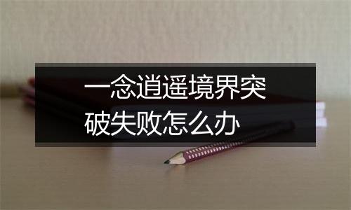 一念逍遥境界突破失败怎么办