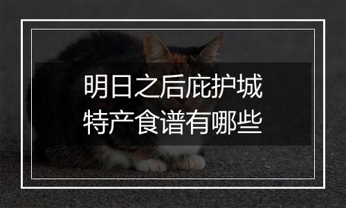 明日之后庇护城特产食谱有哪些