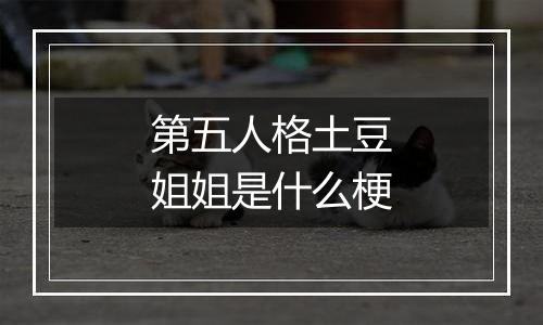 第五人格土豆姐姐是什么梗