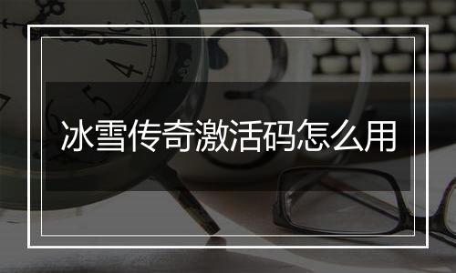 冰雪传奇激活码怎么用