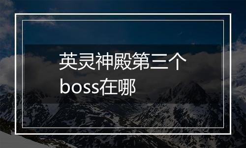 英灵神殿第三个boss在哪