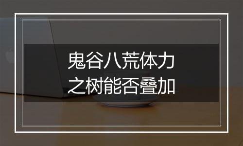 鬼谷八荒体力之树能否叠加