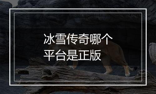 冰雪传奇哪个平台是正版