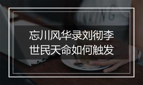 忘川风华录刘彻李世民天命如何触发