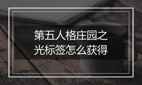 第五人格庄园之光标签怎么获得