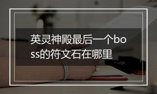 英灵神殿最后一个boss的符文石在哪里