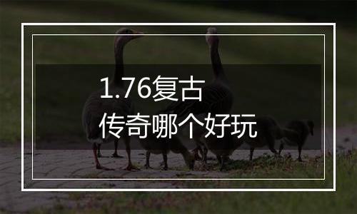 1.76复古传奇哪个好玩