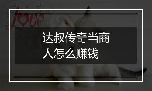 达叔传奇当商人怎么赚钱