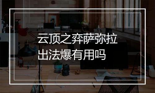 云顶之弈萨弥拉出法爆有用吗
