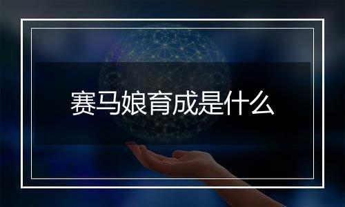 赛马娘育成是什么