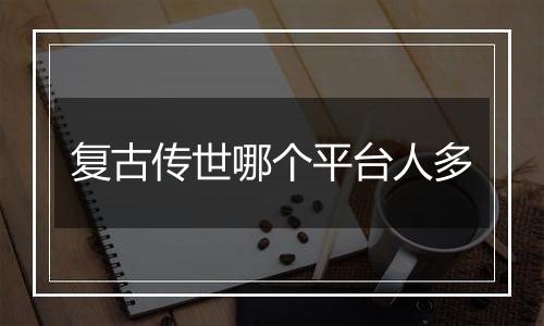 复古传世哪个平台人多