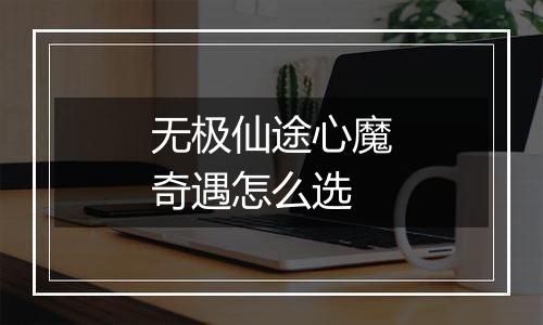 无极仙途心魔奇遇怎么选