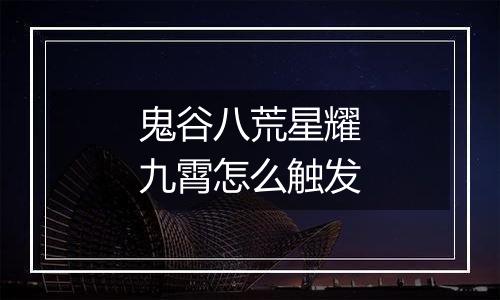 鬼谷八荒星耀九霄怎么触发
