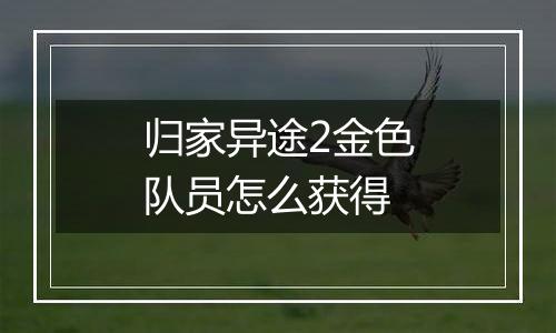 归家异途2金色队员怎么获得