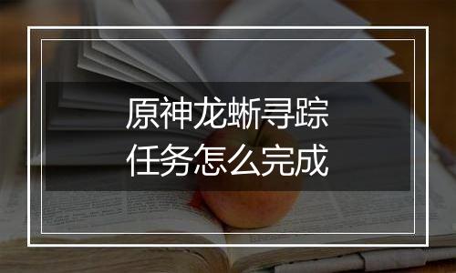 原神龙蜥寻踪任务怎么完成