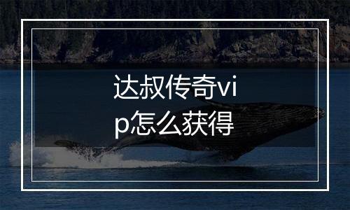 达叔传奇vip怎么获得