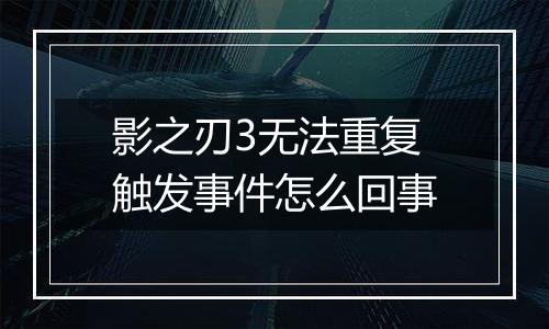 影之刃3无法重复触发事件怎么回事