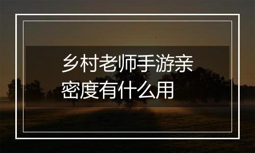 乡村老师手游亲密度有什么用