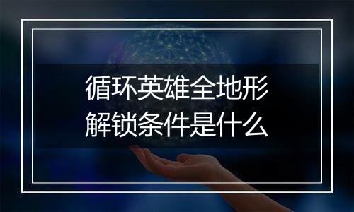 循环英雄全地形解锁条件是什么