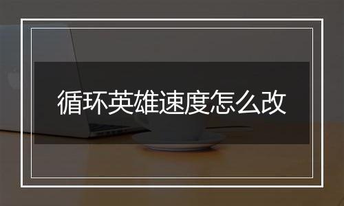 循环英雄速度怎么改