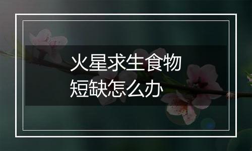 火星求生食物短缺怎么办