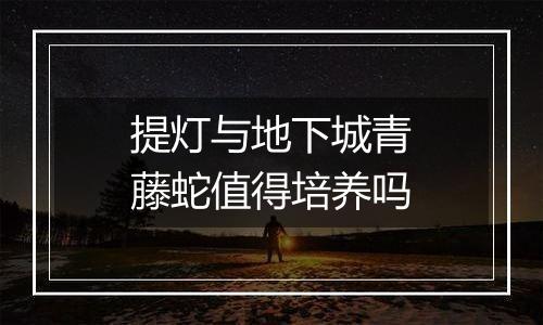 提灯与地下城青藤蛇值得培养吗