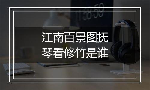 江南百景图抚琴看修竹是谁