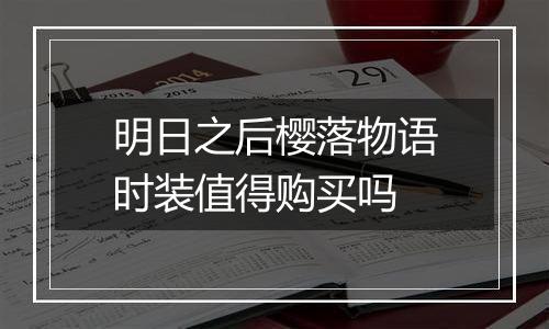 明日之后樱落物语时装值得购买吗