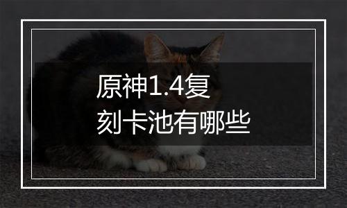 原神1.4复刻卡池有哪些