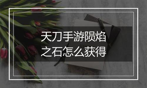 天刀手游陨焰之石怎么获得