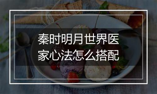 秦时明月世界医家心法怎么搭配