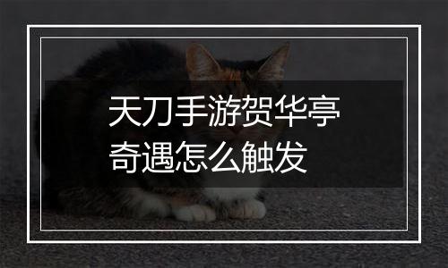 天刀手游贺华亭奇遇怎么触发