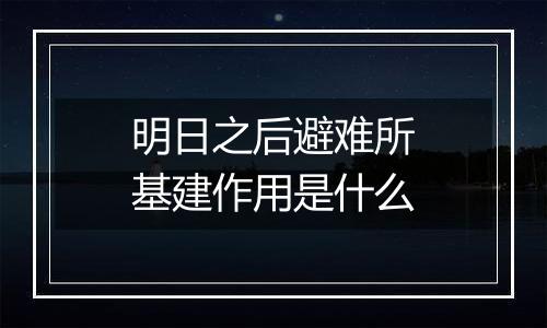 明日之后避难所基建作用是什么