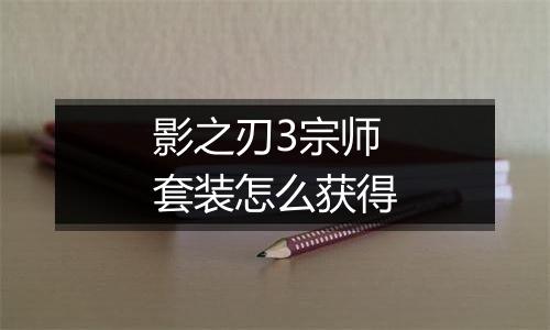影之刃3宗师套装怎么获得