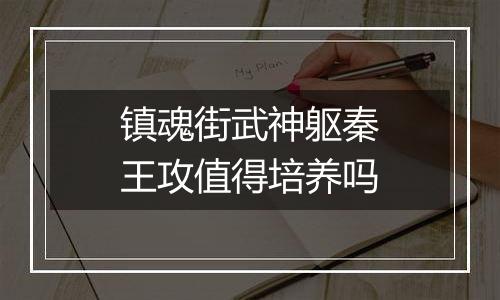 镇魂街武神躯秦王攻值得培养吗
