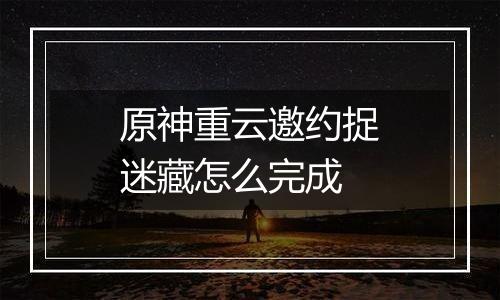 原神重云邀约捉迷藏怎么完成