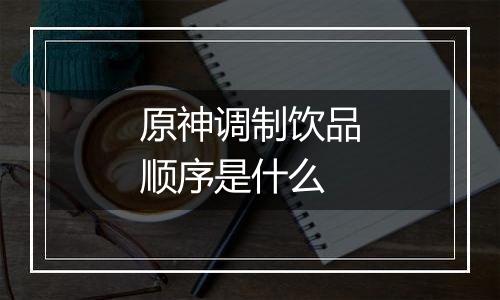原神调制饮品顺序是什么