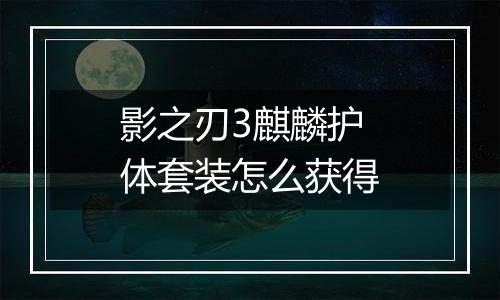 影之刃3麒麟护体套装怎么获得