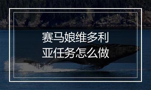 赛马娘维多利亚任务怎么做