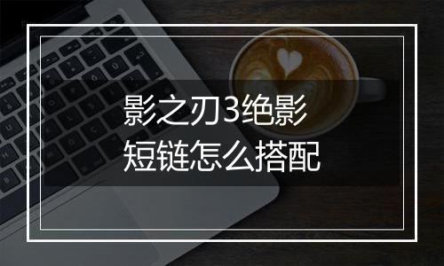 影之刃3绝影短链怎么搭配