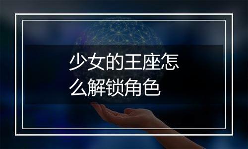 少女的王座怎么解锁角色