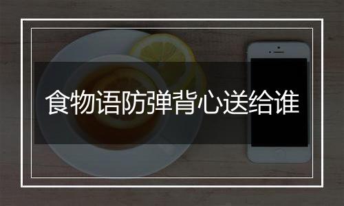 食物语防弹背心送给谁