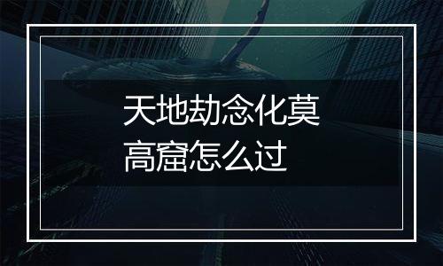 天地劫念化莫高窟怎么过