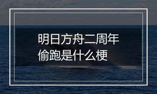 明日方舟二周年偷跑是什么梗