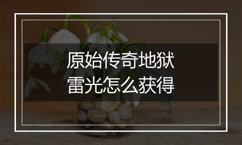 原始传奇地狱雷光怎么获得