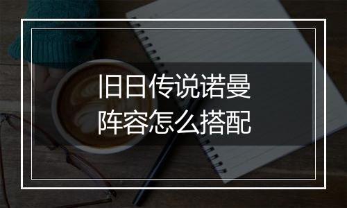 旧日传说诺曼阵容怎么搭配