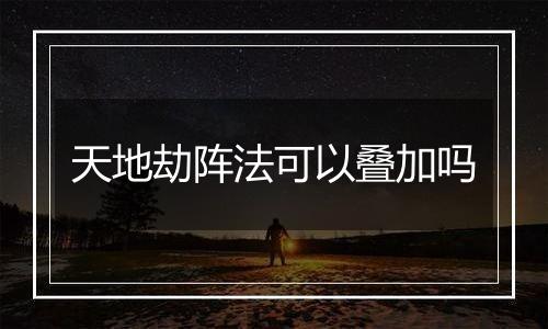 天地劫阵法可以叠加吗
